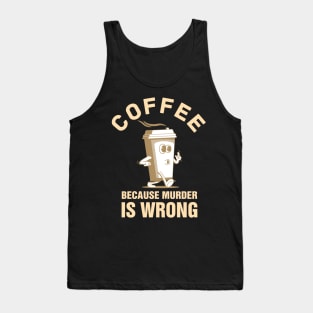 Coffee Because Murder is Wrong Tank Top